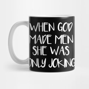 WHEN GOD MADE MEN SHE WAS ONLY JOKING feminist text slogan Mug